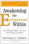 Awakening the Entrepreneur Within: How Ordinary People Can Create Extraordinary Companies di Michael E. Gerber edito da Collins Publishers