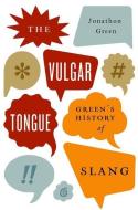 Vulgar Tongue: Green's History of Slang di Jonathon Green edito da OXFORD UNIV PR