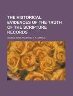The Historical Evidences Of The Truth Of The Scripture Records di George Rawlinson edito da General Books Llc