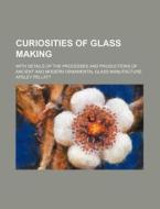 Curiosities Of Glass Making di Apsley Pellatt edito da General Books Llc