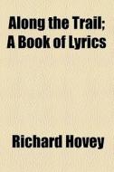 Along The Trail di Richard Hovey edito da General Books Llc