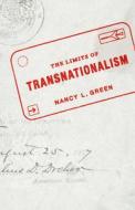 The Limits of Transnationalism di Nancy L Green edito da University of Chicago Press