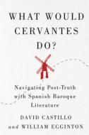 What Would Cervantes Do? di David Castillo, William Egginton edito da McGill-Queen's University Press