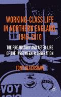 Working-Class Life in Northern England, 1945-2010 di Tony Blackshaw edito da Palgrave Macmillan