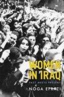 Women in Iraq - Past Meets Present di Noga Efrati edito da Columbia University Press