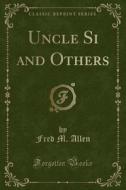 Uncle Si And Others (classic Reprint) di Fred M Allen edito da Forgotten Books