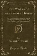 The Works of Alexandre Dumas, Vol. 2 of 9: The Three Musketeers, Being the First of the D'Artagnan Romances; Twenty Year After, a Sequel to the Three di Alexandre Dumas edito da Forgotten Books