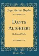 Dante Alighieri: His Life and Works (Classic Reprint) di Paget Jackson Toynbee edito da Forgotten Books