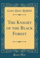 The Knight of the Black Forest (Classic Reprint) di Grace Denio Litchfield edito da Forgotten Books
