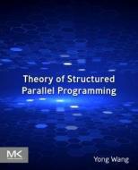 Theory of Structured Parallel Programming di Yong Wang edito da MORGAN KAUFMANN PUBL INC
