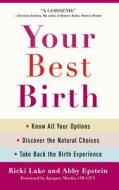 Your Best Birth: Know All Your Options, Discover the Natural Choices, and Take Back the Birth Experience di Ricki Lake edito da WELLNESS CENTRAL