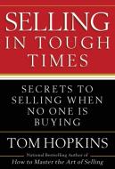 Selling in Tough Times: Secrets to Selling When No One Is Buying di Tom Hopkins edito da BUSINESS PLUS