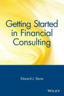 Getting Started in Financial Consulting di Ed Stone, Tanya Stone, Edward Stone edito da John Wiley & Sons