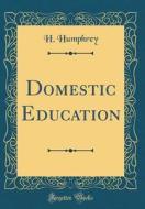 Domestic Education (Classic Reprint) di H. Humphrey edito da Forgotten Books