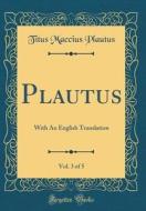 Plautus, Vol. 3 of 5: With an English Translation (Classic Reprint) di Titus Maccius Plautus edito da Forgotten Books