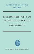 The Authenticity of Prometheus Bound di Mark Griffith edito da Cambridge University Press