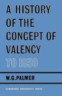 A History of the Concept of Valency to 1930 di W. G. Palmer edito da Cambridge University Press
