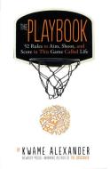 The Playbook: 52 Rules to Aim, Shoot, and Score in This Game Called Life di Kwame Alexander edito da TURTLEBACK BOOKS