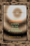The Illustrated Journey to the Center of the Whole di Richard S. Omura edito da LIGHTNING SOURCE INC