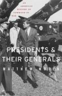 Moten, M: Presidents and Their Generals - An American Histor di Matthew Moten edito da Harvard University Press