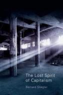 The Lost Spirit of Capitalism di Bernard Stiegler edito da Polity Press