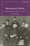 Muhammad 'Abduh: Modern Islam and the Culture of Ambiguity di Oliver Scharbrodt edito da I B TAURIS