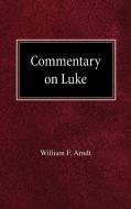 Commentary on Luke di William F. Arndt edito da CONCORDIA PUB HOUSE
