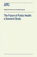 The Future of Public Health di Scenario Committee on the Future of Public Health edito da Springer Netherlands