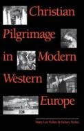 Christian Pilgrimage In Modern Western Europe di Mary Lee Nolan, Sidney Nolan edito da The University Of North Carolina Press