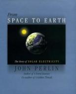 From Space to Earth: The Story of Solar Electricity di John Perlin edito da CHELSEA GREEN PUB