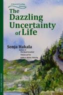 The Dazzling Uncertainty of Life di Sonja Hakala edito da FULL CIRCLE PUB & CONSULTING