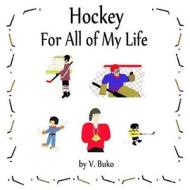 Hockey For All Of My Life di V Buko edito da Lifelong Learner Publishing