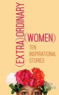 (extra)Ordinary Women: Ten Inspirational Stories di Kristin Bartzokis edito da KICAM PROJECTS LLC