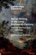 Secret Writing In The Long Eighteenth Century di Ellison Katherine Ellison edito da Cambridge University Press