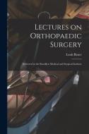 Lectures On Orthopaedic Surgery di Bauer Louis 1814-1898 Bauer edito da Legare Street Press