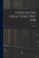 Tanks in the Great war, 1914-1918 di J. F. C. Fuller edito da LEGARE STREET PR
