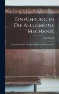 Einführung in die Allgemeine Mechanik: Zum Gebrauch bei Vorträgen, Sowie zum Selbstunterricht di Max Planck edito da LEGARE STREET PR