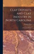 Clay Deposits and Clay Industry in North Carolina: A Preliminary Report di Heinrich Ries edito da LEGARE STREET PR