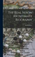 The Real Nixon An Intimate Biography di Bela Koritzer edito da LEGARE STREET PR