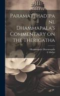 Paramatthadipani. Dhammapala's Commentary on the Therigatha di Dhammapala Dhammapala, E. Muller edito da LEGARE STREET PR