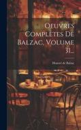 Oeuvres Complètes De Balzac, Volume 31... di Honoré de Balzac edito da Creative Media Partners, LLC
