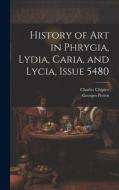 History of Art in Phrygia, Lydia, Caria, and Lycia, Issue 5480 di Georges Perrot, Charles Chipiez edito da LEGARE STREET PR