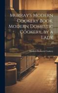 Murray's Modern Cookery Book. Modern Domestic Cookery, by a Lady di Modern Domestic Cookery edito da LEGARE STREET PR