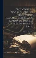 Dictionnaire Biographique Des Personnages Illustres, Célèbres Ou Fameux De Tous Les Siècles Et De Tous Les Pays... di Nicolas Boquillon edito da LEGARE STREET PR