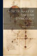 A Dictionary of English Etymology; Volume 1 di Hensleigh Wedgwood edito da LEGARE STREET PR