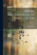 Opere Matematiche Di Enrico Betti; Volume 1 di Enrico Betti edito da LEGARE STREET PR