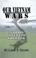 Our Vietnam Wars, Volume 1 di William F Brown edito da Indy Pub