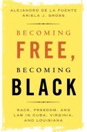 Becoming Free, Becoming Black di Alejandro de la Fuente, Ariela J. Gross edito da Cambridge University Press