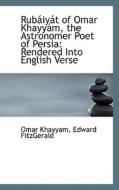 Rubaiyat Of Omar Khayyam, The Astronomer Poet Of Persia di Edward Fitzgerald Omar Khayyam edito da Bibliolife