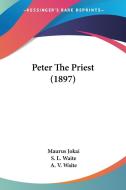 Peter the Priest (1897) di Maurus Jokai edito da Kessinger Publishing